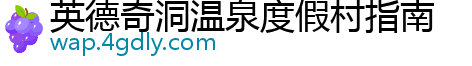 英德奇洞温泉度假村指南